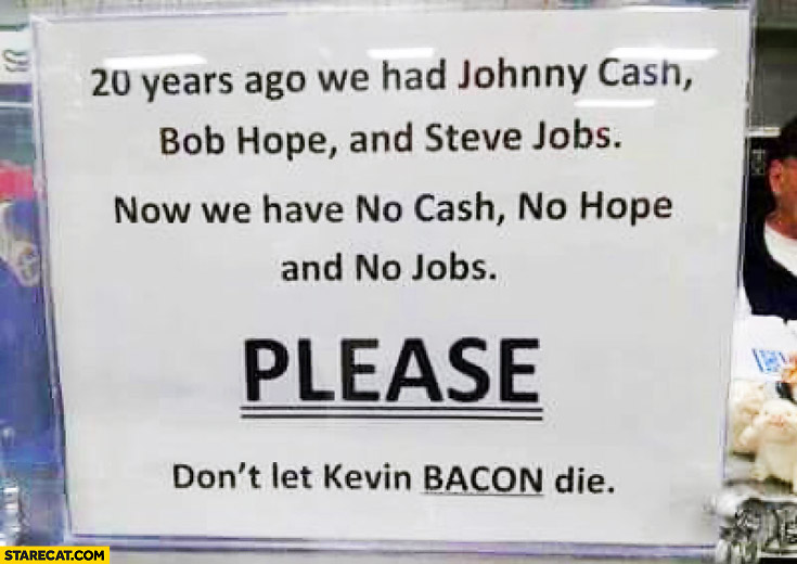 20-years-ago-we-had-johnny-cash-bob-hope-steve-jobs-no-we-have-no-cash-no-hope-and-no-jobs-please-dont-let-kevin-bacon-die.jpg