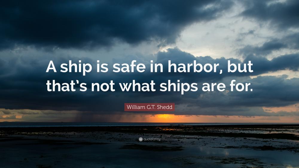 45661-William-G-T-Shedd-Quote-A-ship-is-safe-in-harbor-but-that-s-not.jpg