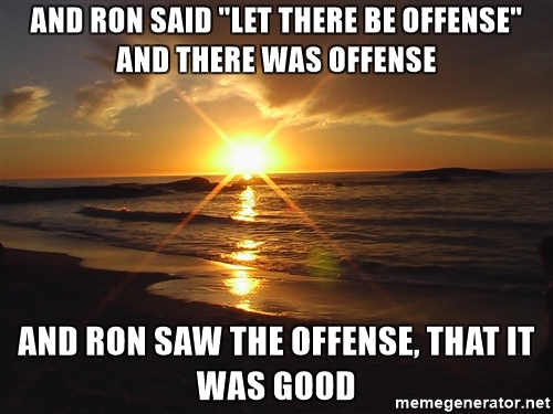 and-ron-said-let-there-be-offense-and-there-was-offense-and-ron-saw-the-offense-that-it-was-good.jpg.7d81461fbc3658dcc0bd81fa1048fd39.jpg